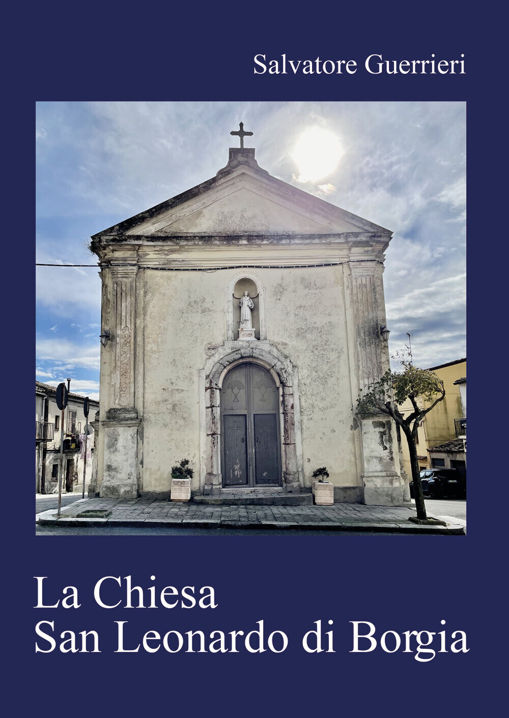La Chiesa San Leonardo di Borgia di Salvatore Guerrieri,  2022,  Youcanprint