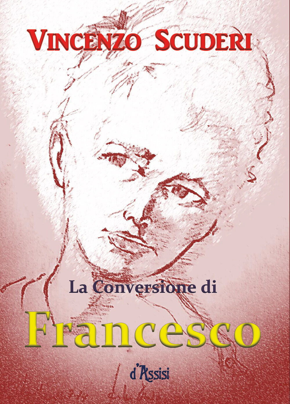La Conversione di Francesco d'Assisi  di Vincenzo Scuderi,  2018,  Youcanprint