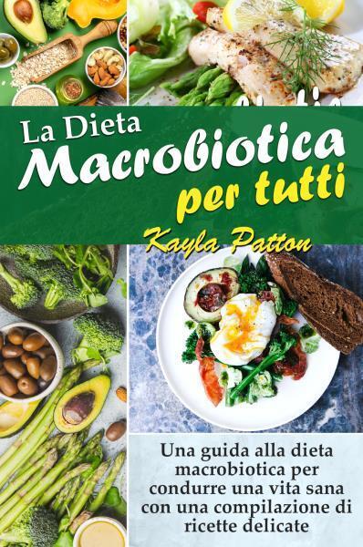 La Dieta Macrobiotica per tutti Una guida alla dieta macrobiotica per condurre u