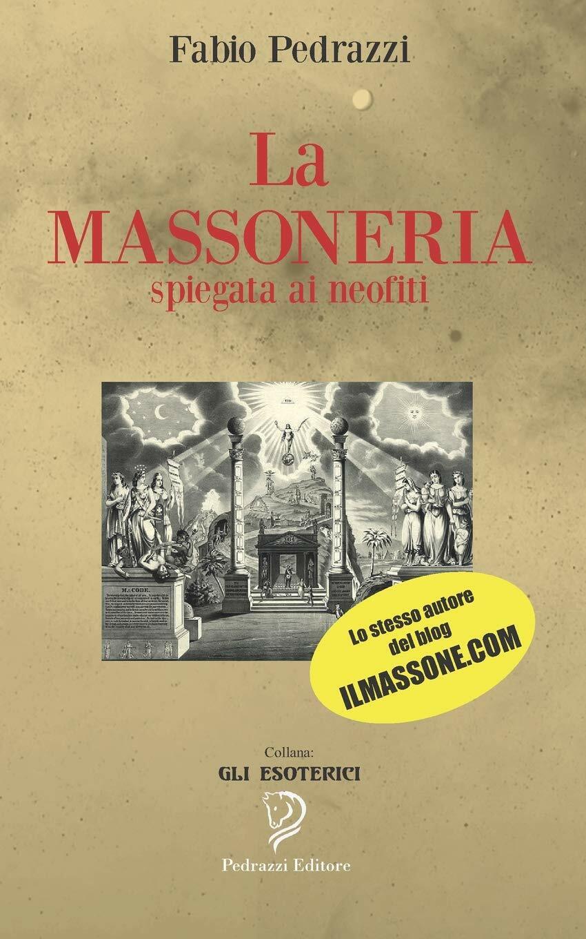 La Massoneria Spiegata Ai Neofiti di Fabio Pedrazzi,  2019,  Indipendently Publi