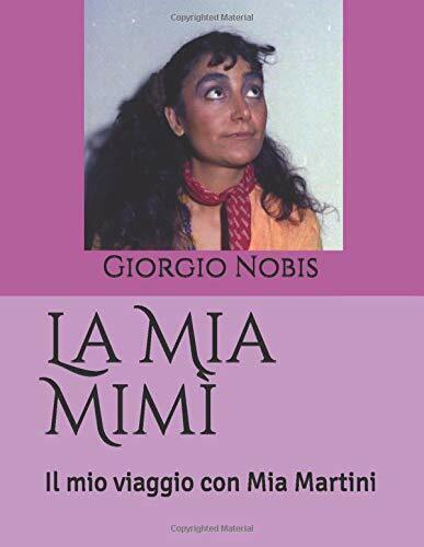 La Mia Mim?: Il mio viaggio con Mia Martini di Giorgio Nobis,  2019,  Indipenden