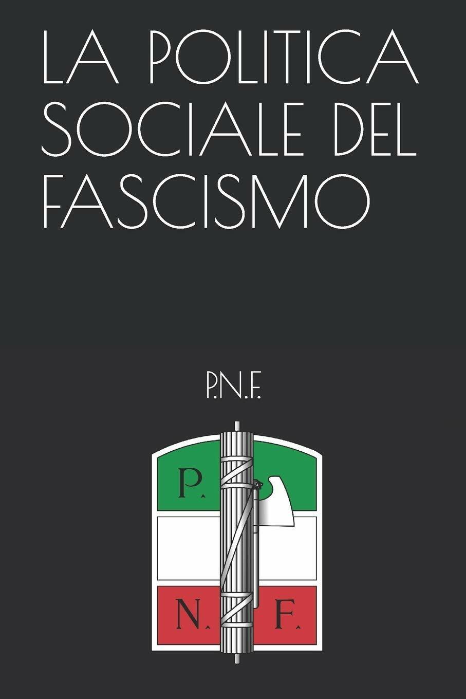 La Politica Sociale del Fascismo di P.n.f.,  2020,  Indipendently Published