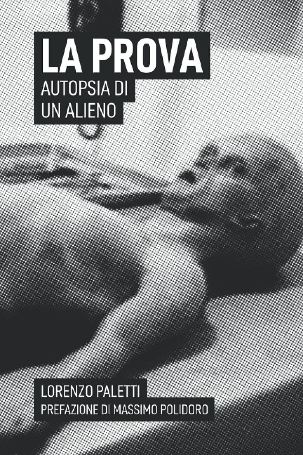 La Prova: Autopsia di un Alieno - Lorenzo Paletti - Independently published,2021