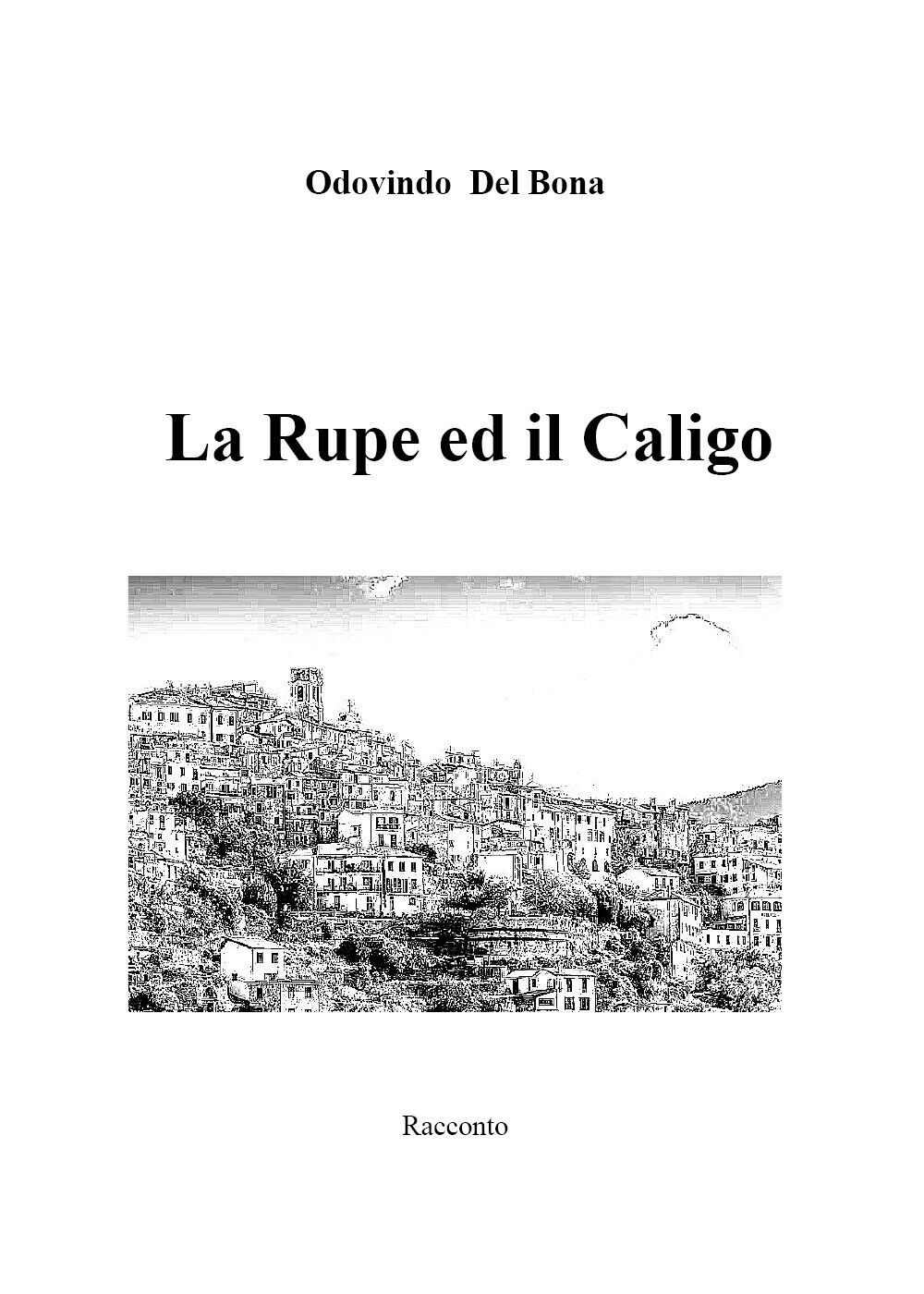 La Rupe ed il Caligo di Odovindo Del Bona,  2021,  Youcanprint
