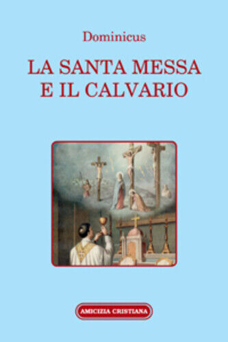 La Santa Messa e il Calvario di Dominicus, 2006, Edizioni Amicizia Cristiana