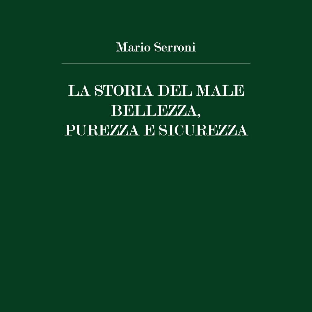 La Storia del Male Bellezza, Purezza e Sicurezza  di Mario Serroni,  2020,  Youc