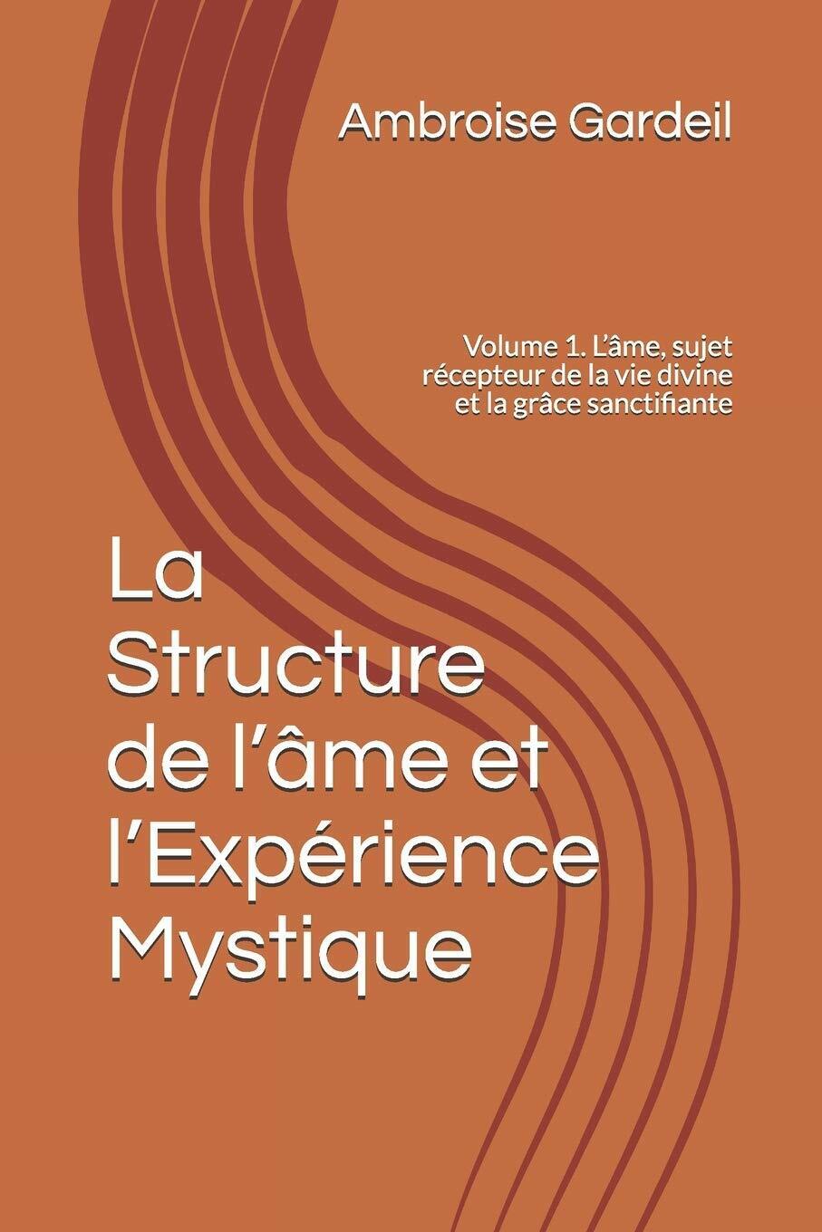 La Structure de L'?me et L'Exp?rience Mystique Volume 1. L'?me, sujet r?cepteur 