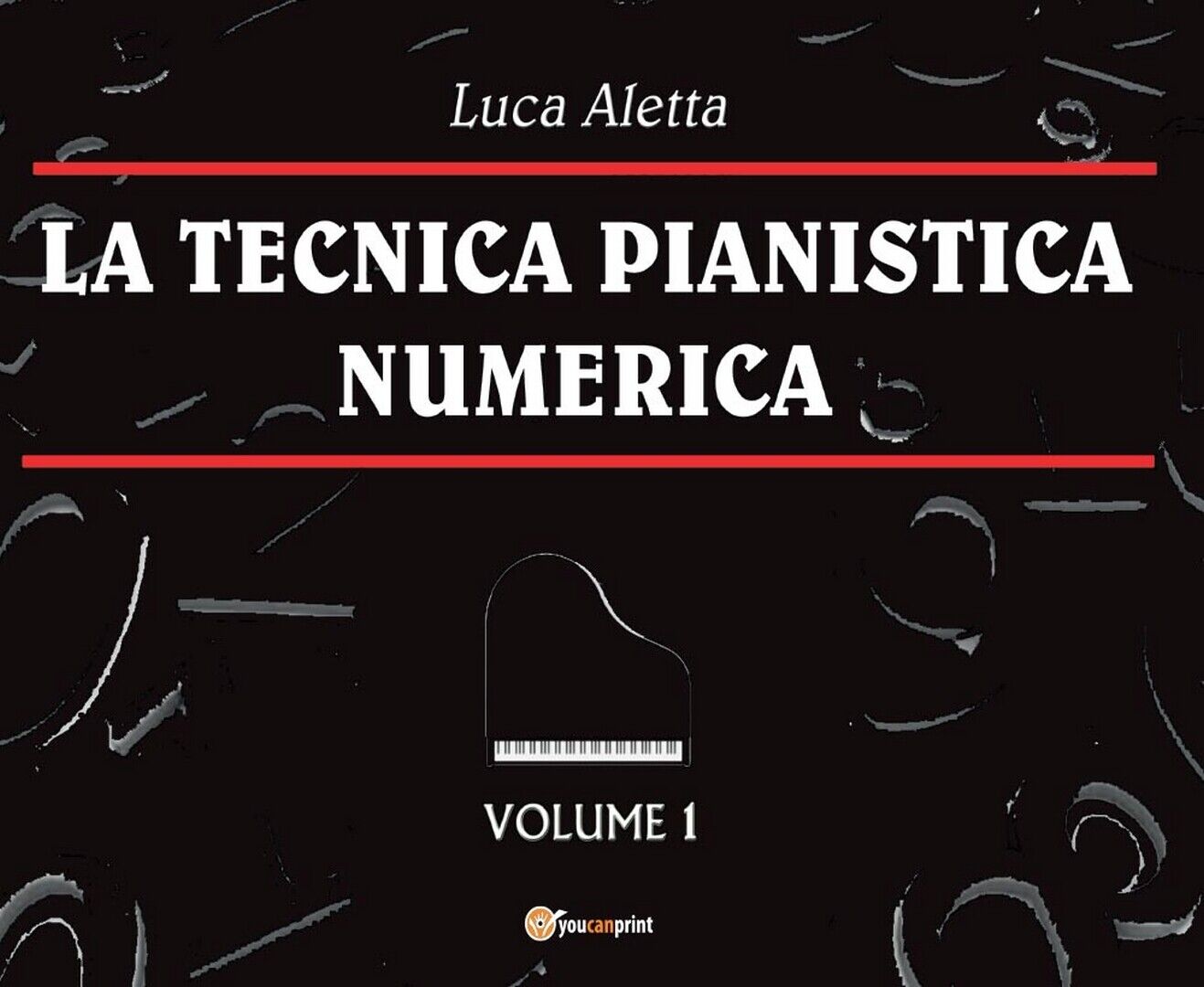 La Tecnica Pianistica Numerica Vol. 1  di Luca Aletta,  2016,  Youcanprint