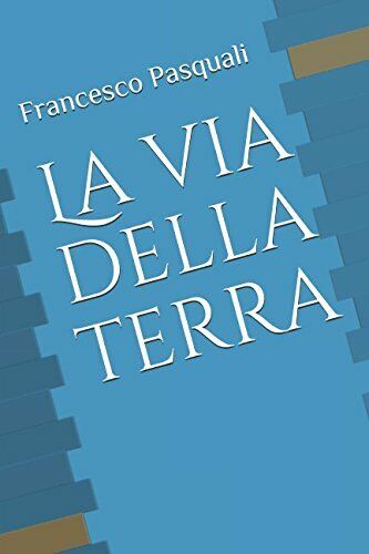 La Via Della Terra di Francesco Pasquali,  2017,  Indipendently Published
