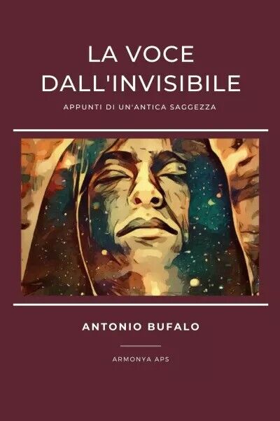 La Voce dalL'Invisibile. Appunti di un?antica saggezza di Antonio Bufalo, 2023