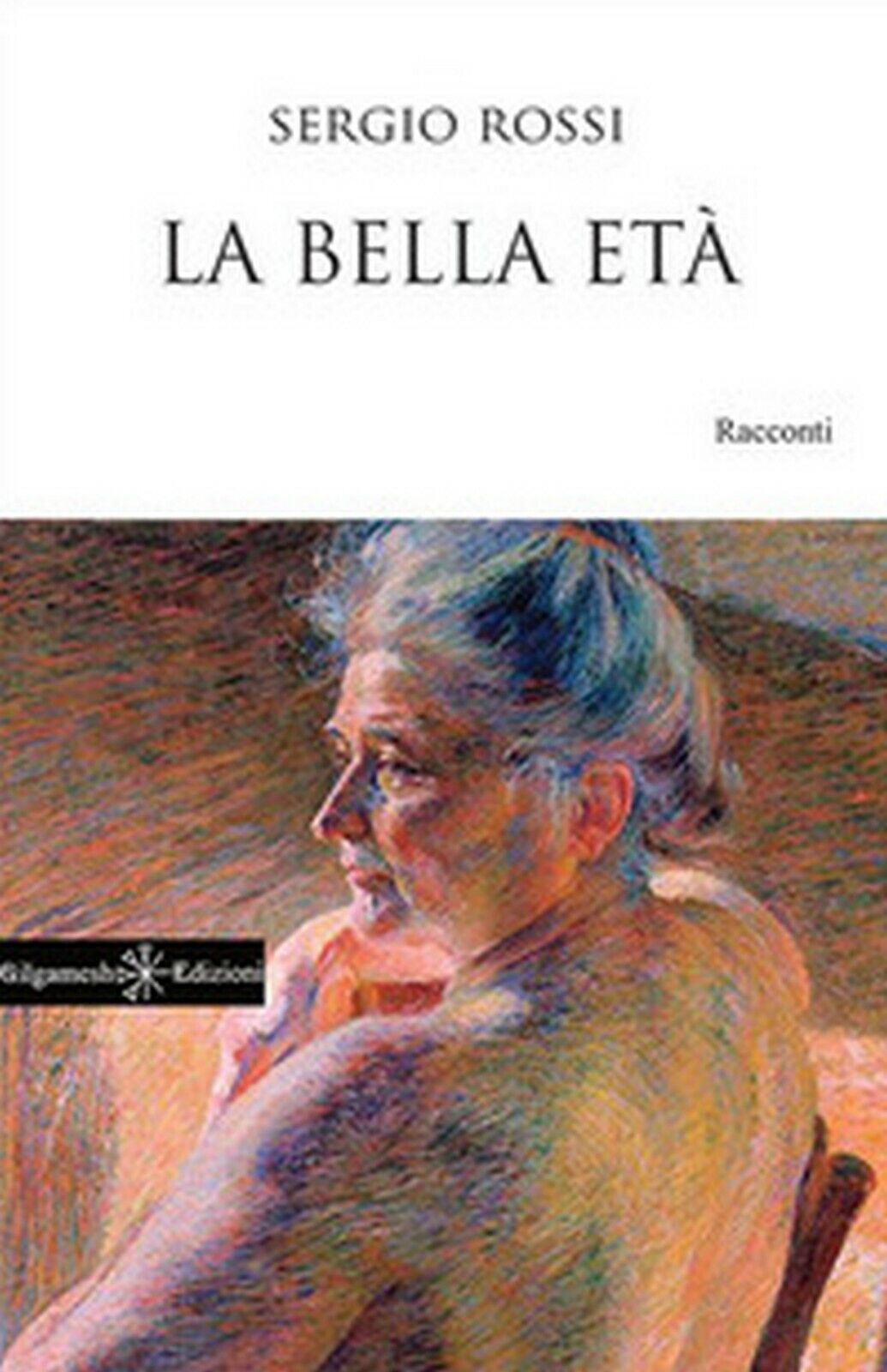 La bella et?  di Sergio Rossi,  2019,  Gilgamesh Edizioni