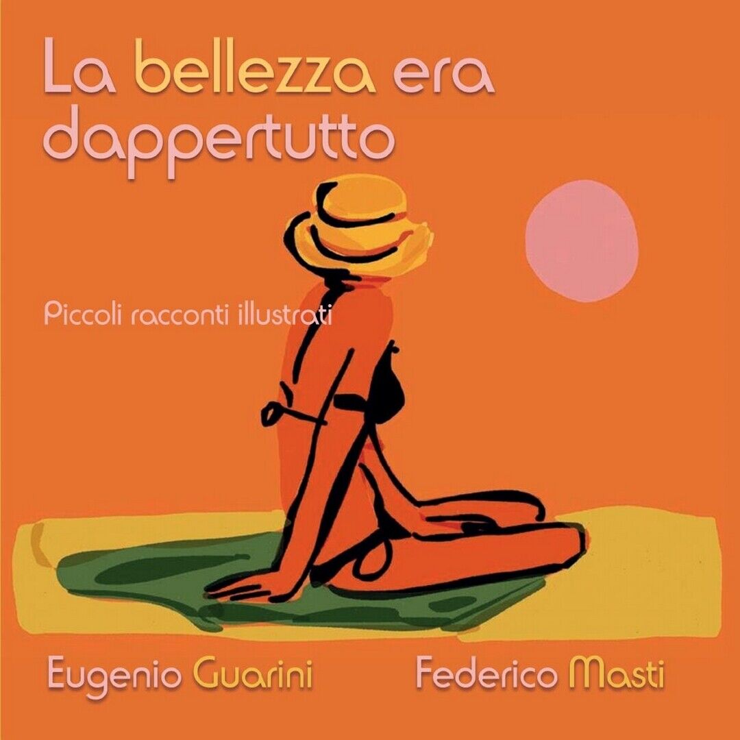 La bellezza era dappertutto, Federico Masti, Eugenio Guarini,  2016,  Youcanpr.