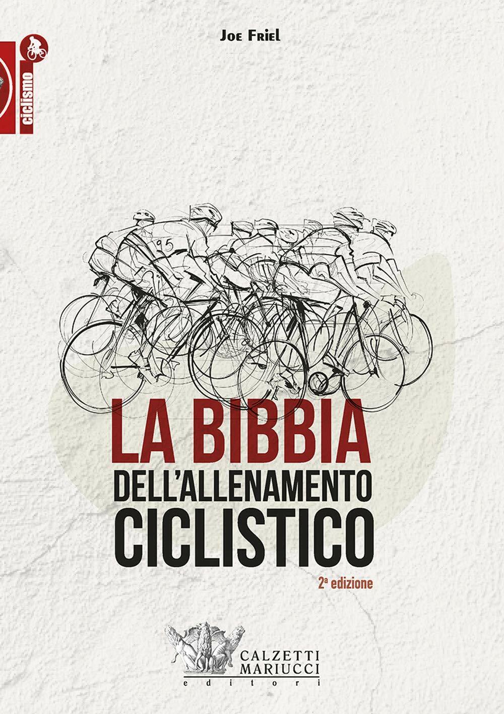La bibbia dell'allenamento ciclistico - Joe Friel - Calzetti Mariucci, 2019