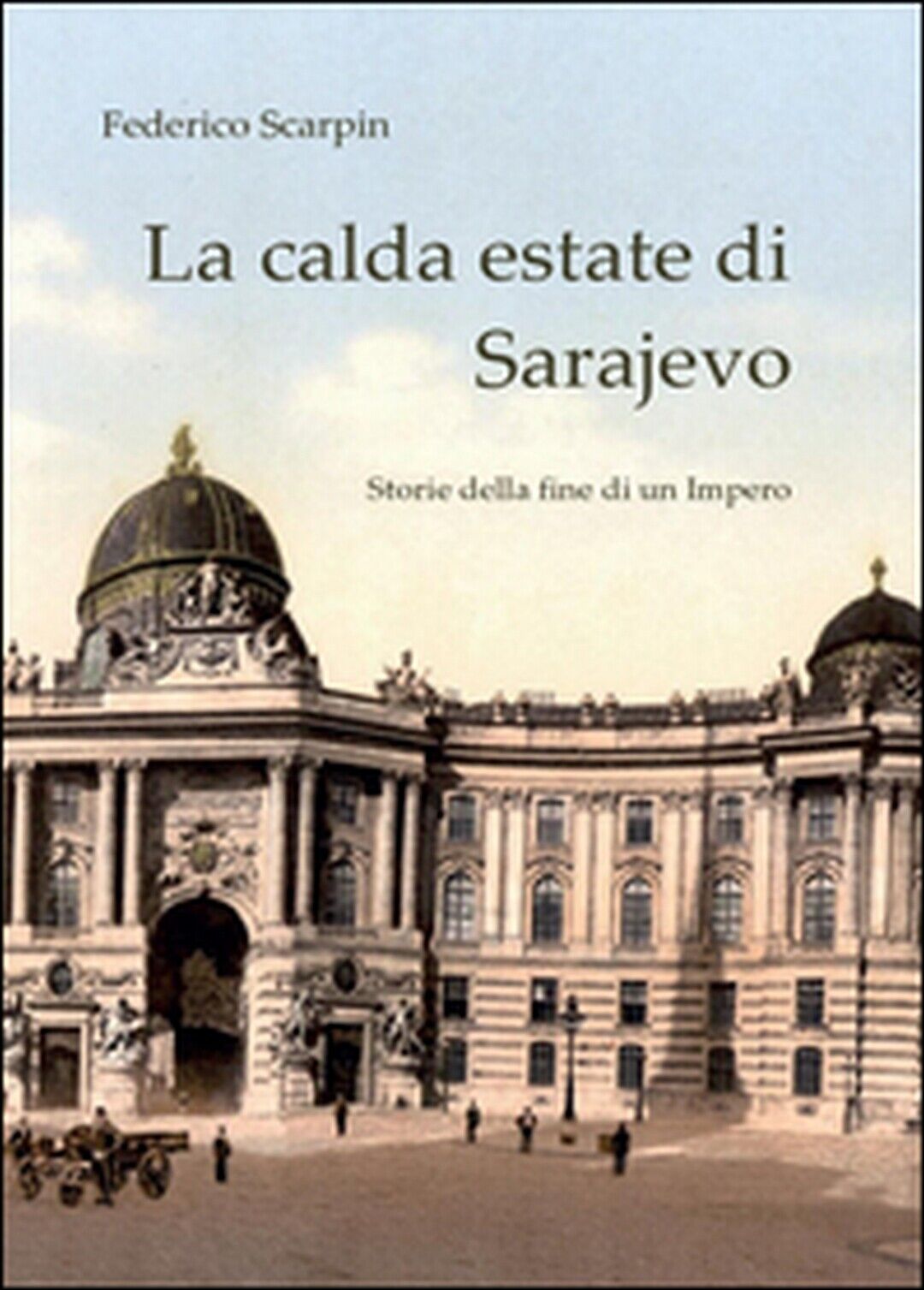 La calda estate di Sarajevo. Storie della fine di un impero  di Federico Scarpin