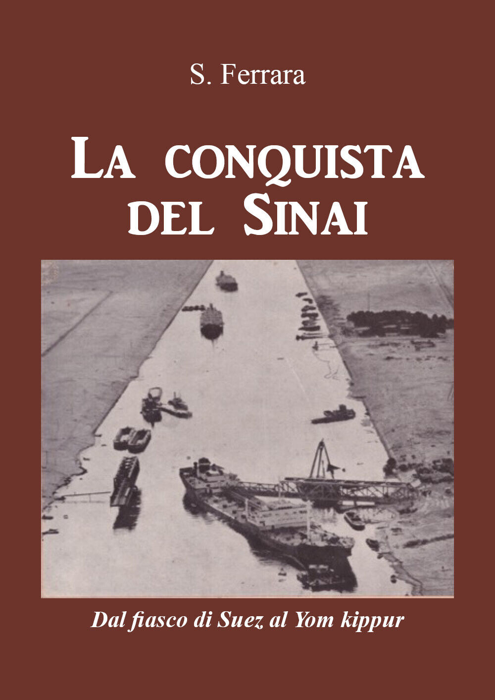 La conquista del Sinai. Dal fiasco di Suez al Yom Kippur di S. Ferrara,  2021,  