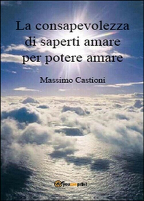 La consapevolezza di saperti amare per potere amare - Massimo Castioni,  2015,  