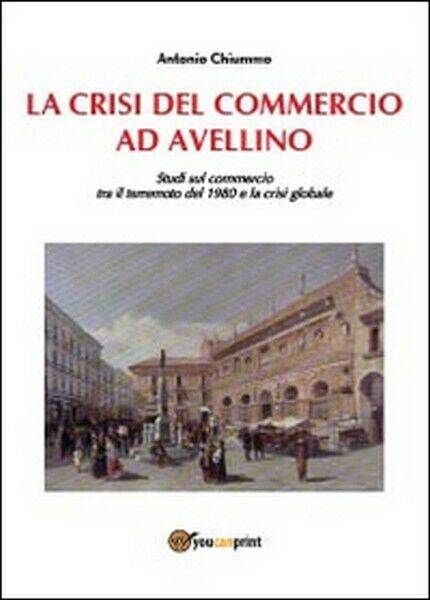La crisi del commercio ad Avellino  di Antonio Chiummo,  2014,  Youcanprint