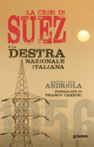 La crisi di Suez e la destra nazionale italiana di Matteo Luca Andriola,  2020, 