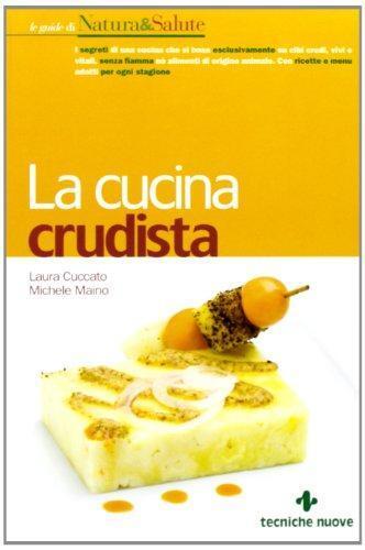 La cucina crudista - Laura Cuccato, Michele Maino,Tecniche Nuove,2013 - A