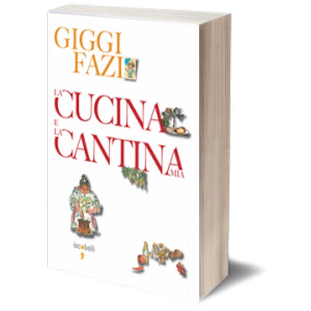 La cucina e la cantina mia  di Giggi Fazi,  2009,  Iacobelli Editore