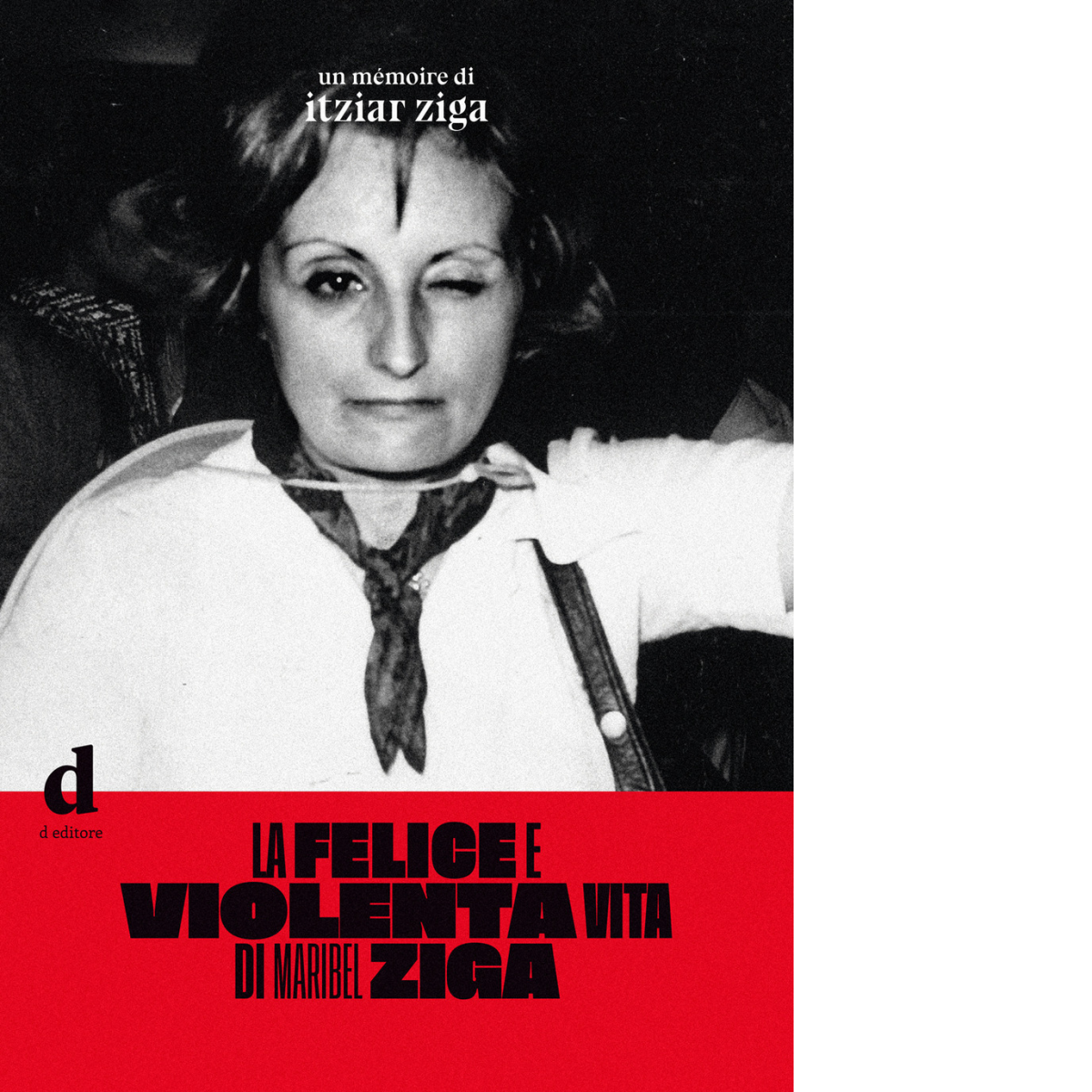 La felice e violenta vita di Maribel Ziga di Itziar Ziga - D Editore, 2021