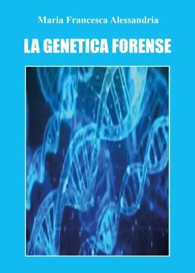 La genetica forense di Maria Francesca Alessandria, 2023, Youcanprint