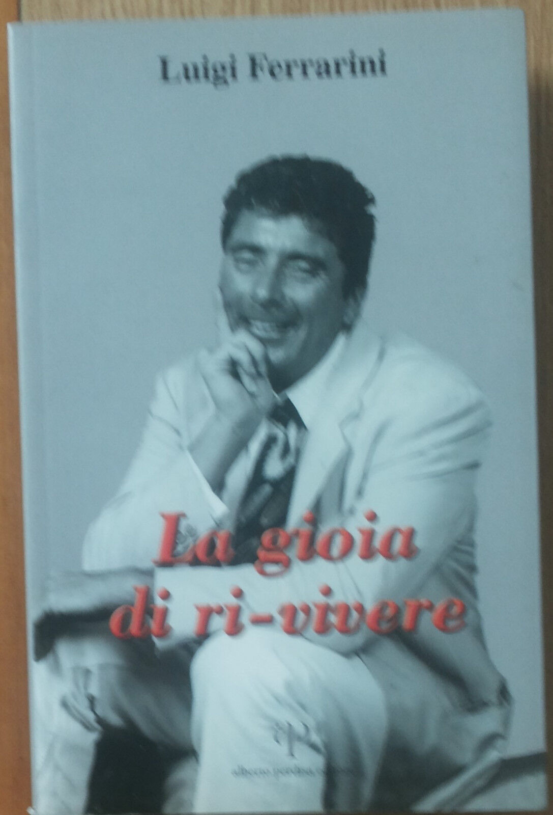 La gioia di ri-vivere - Ferrarini - Alberto Perdisa Editore,2005 - 