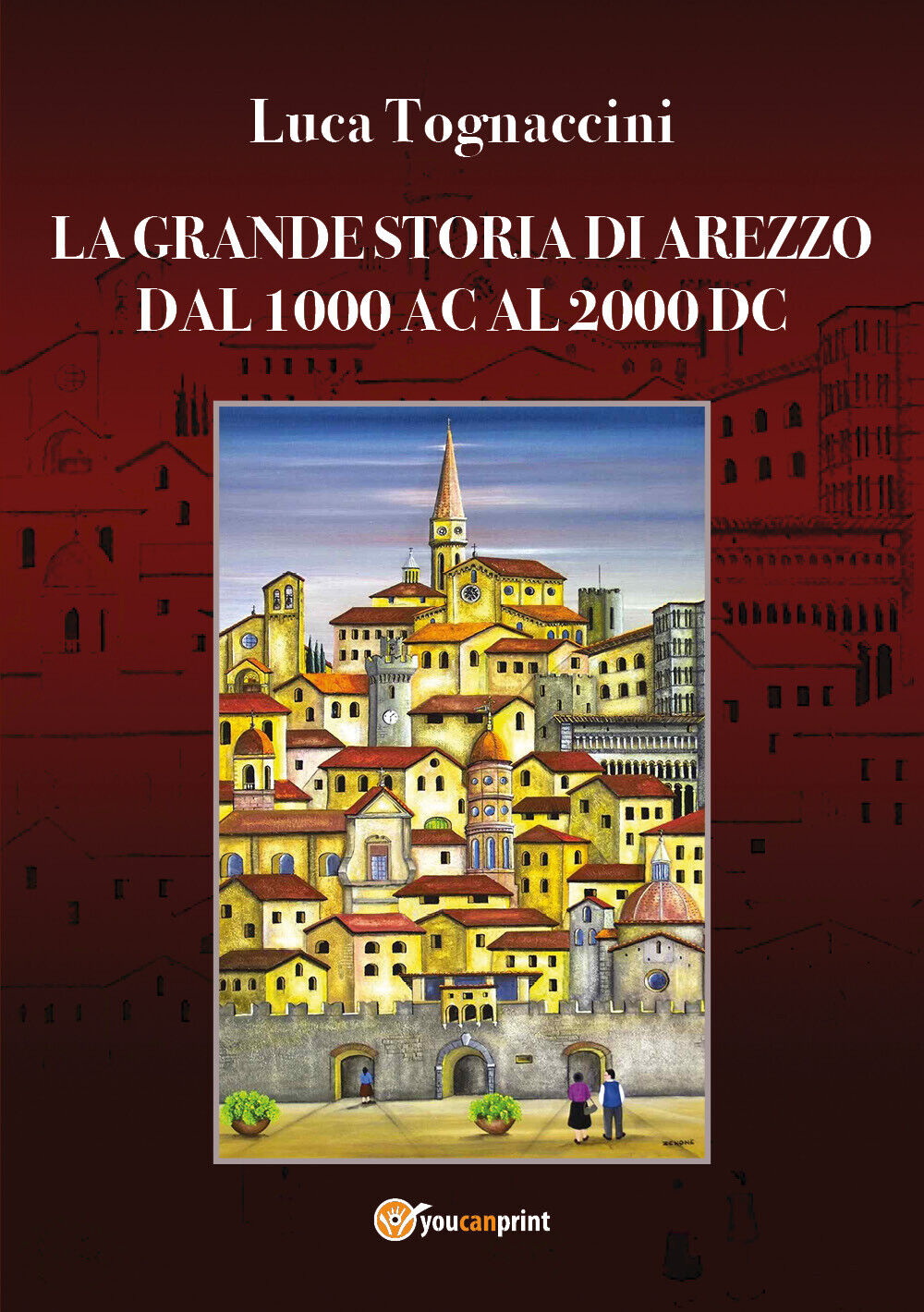 La grande storia di Arezzo dal 1000 AC al 2000 DC - Luca Tognaccini,  2019