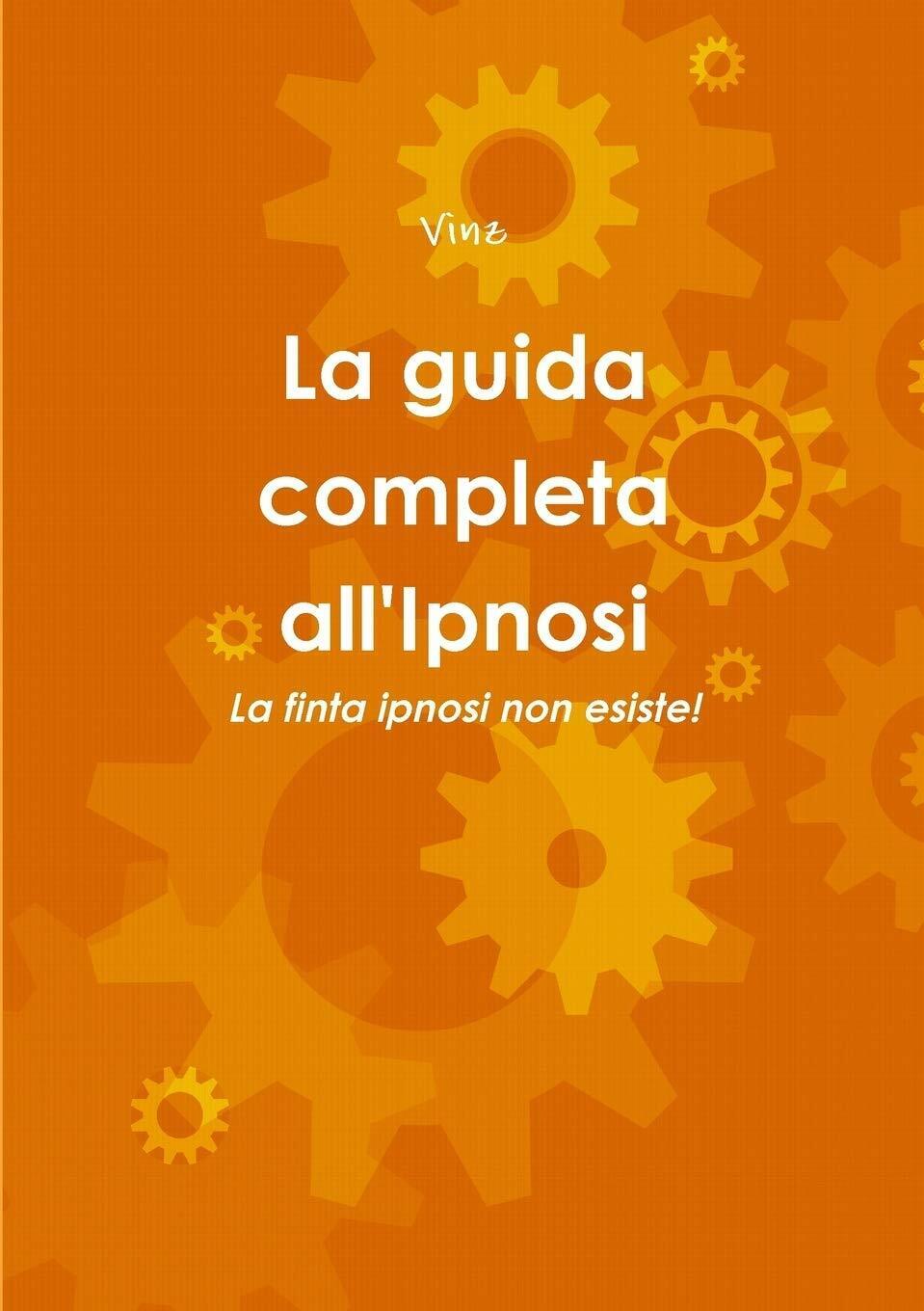 La guida completa all'Ipnosi - Vinz - Lulu.com, 2015