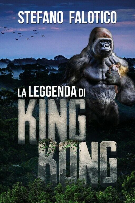 La leggenda di King Kong  di Stefano Falotico,  2018,  Youcanprint