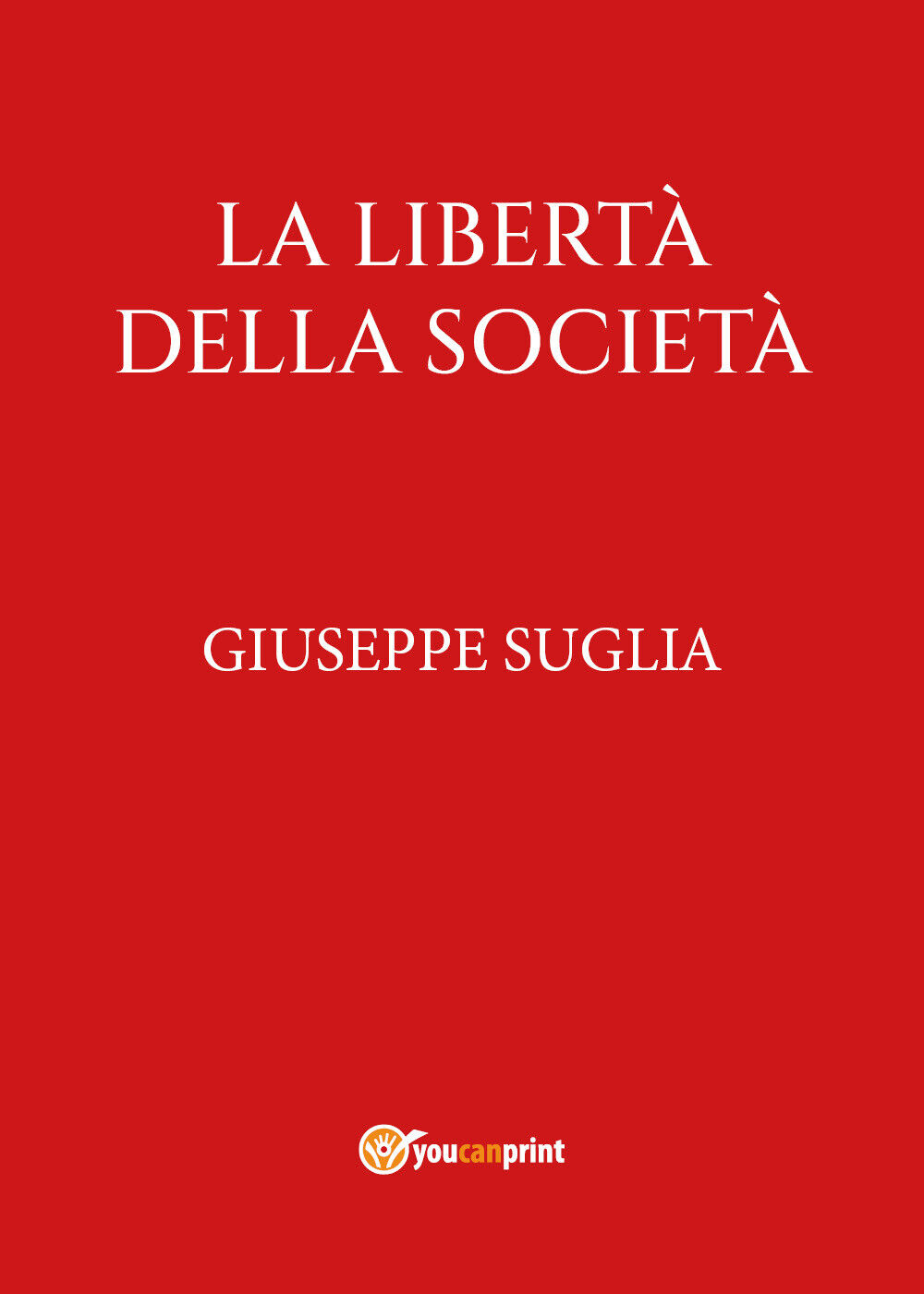 La libert? della societ? di Giuseppe Suglia,  2022,  Youcanprint