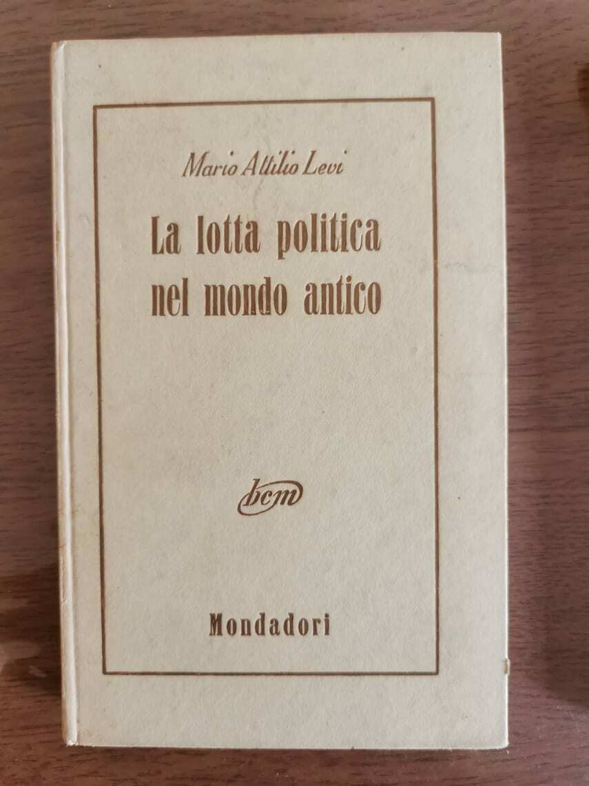 La lotta politica nel mondo antico - M.A. Levi - Mondadori - 1955 - AR