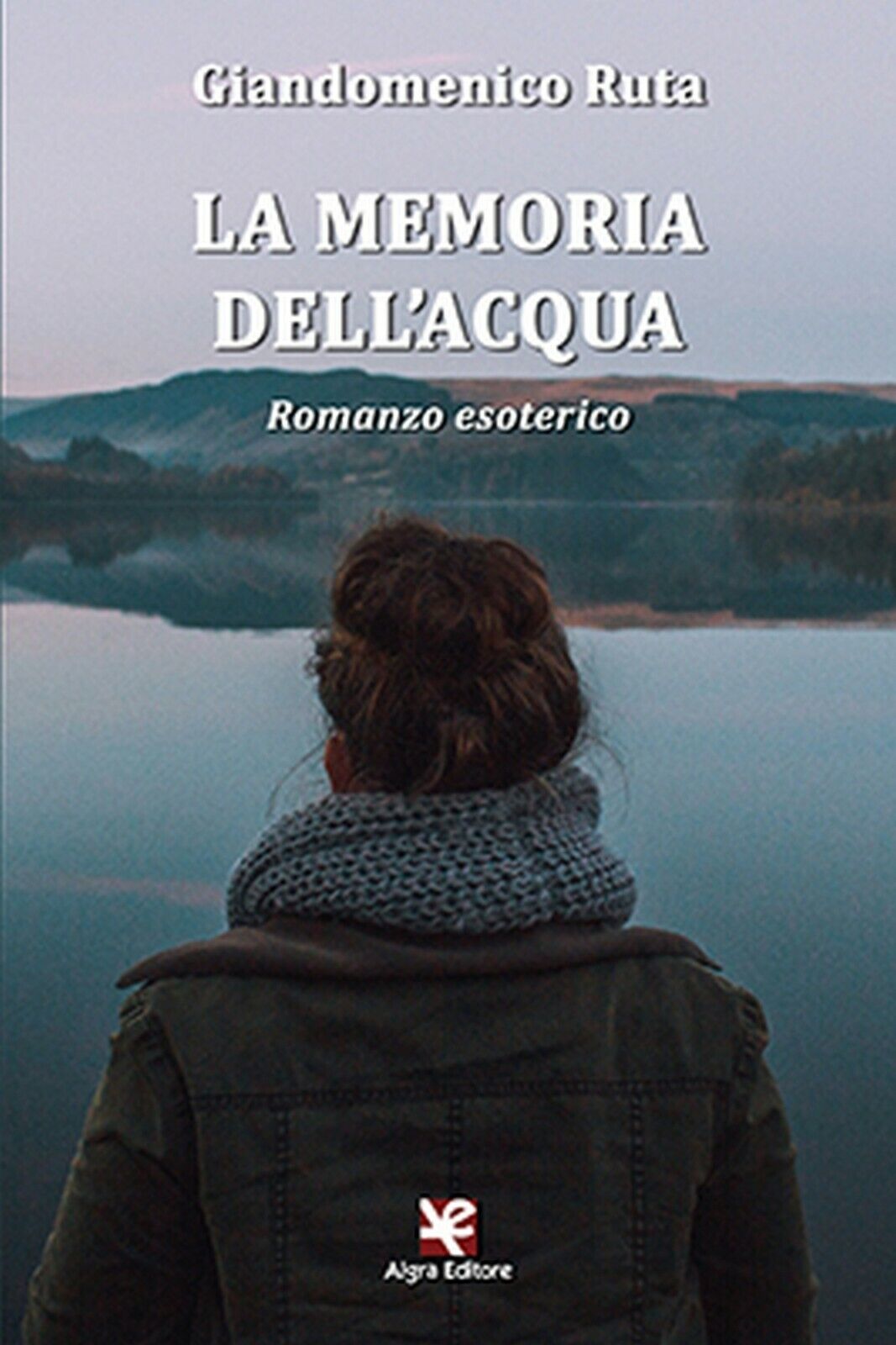 La memoria delL'acqua. Romanzo esoterico  di Giandomenico Ruta,  Algra Editore