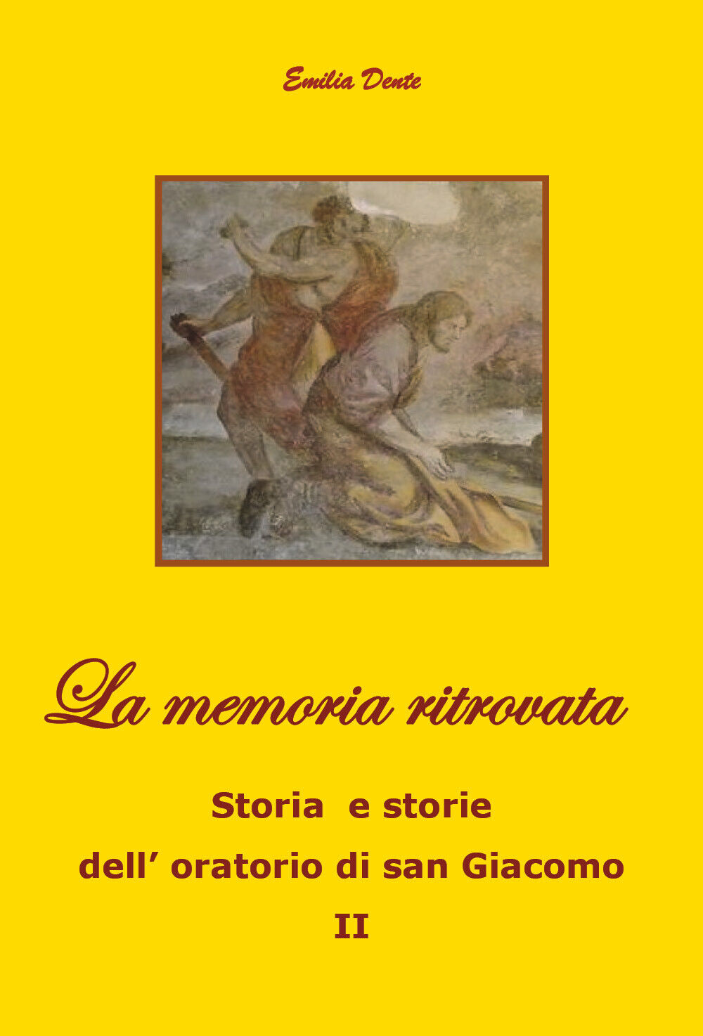La memoria ritrovata Storia e storie delL'oratorio di san Giacomo II, 2019
