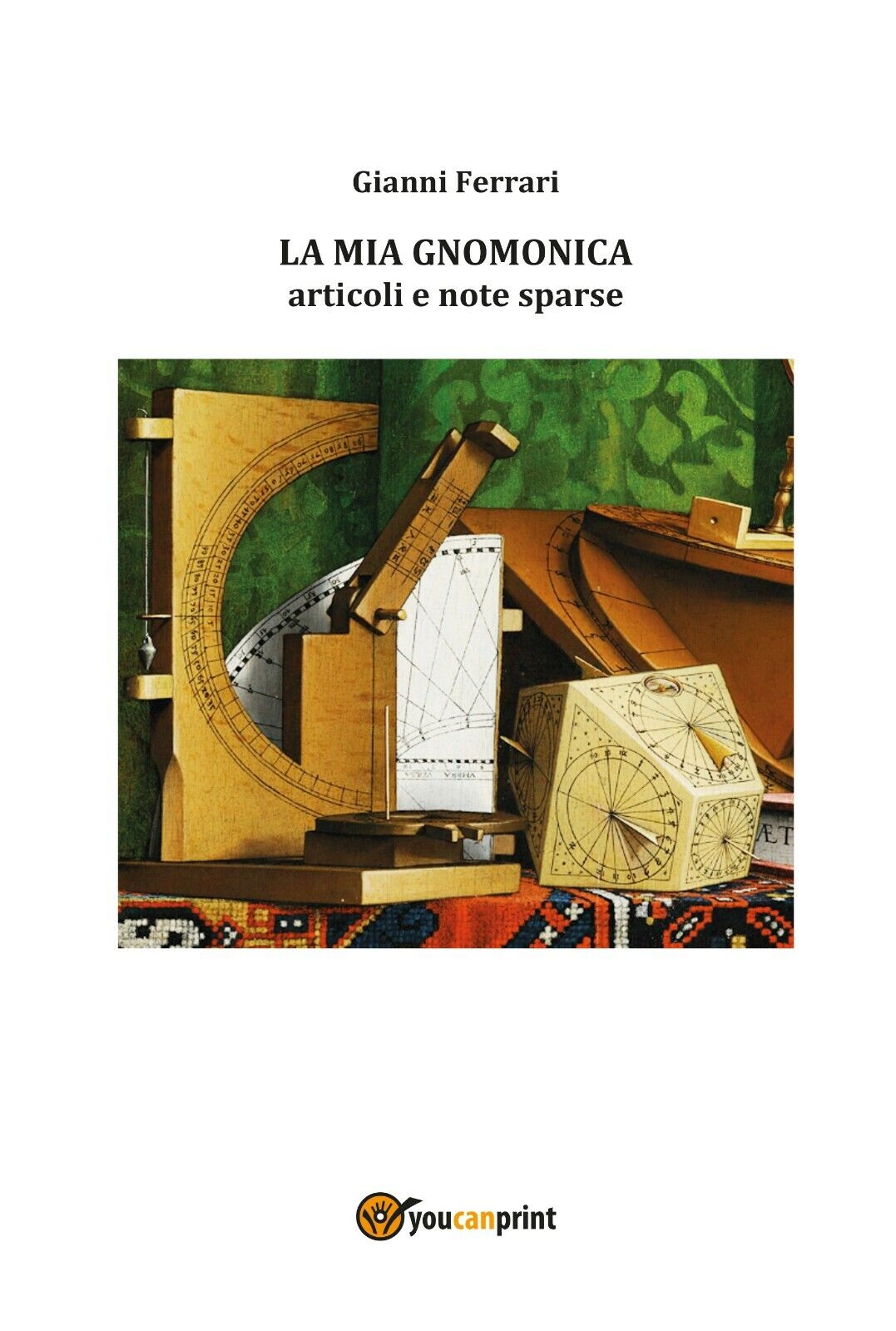 La mia gnomonica - Gianni Ferrari,  2019,  Youcanprint - P