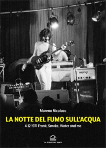 La notte del fumo sulL'acqua. 4-12-1971: Frank, smoke, water and me di Moreno Ni