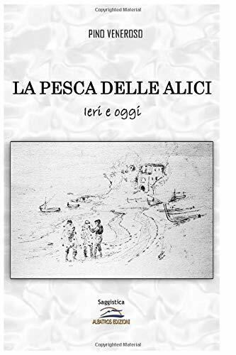 La pesca delle alici: Ieri e oggi - Pino Veneroso - Albatros (Scafati), 2020