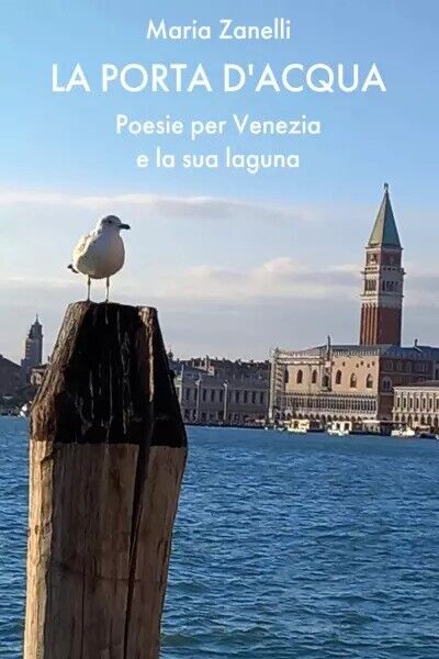  La porta d'acqua. Poesie per Venezia e la sua laguna di Maria Zanelli, 2023, 