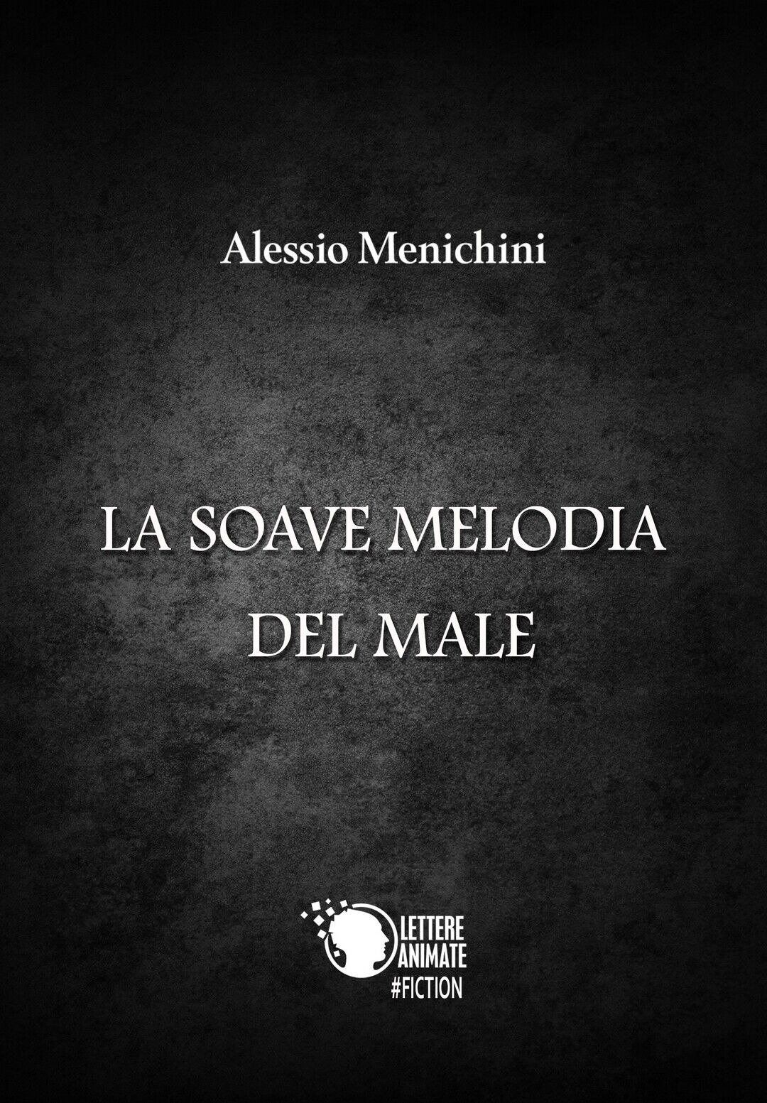 La soave melodia del male  di Alessio Menichini,  2017,  Lettere Animate Editore