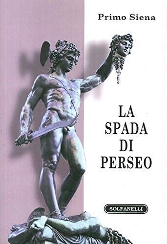 La spada di Perseo itinerari metapolitici di Primo Siena, 2013, Solfanelli