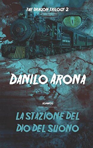 La stazione del Dio del Suono: The Dragon Trilogy 2 - Danilo Arona  - 2018