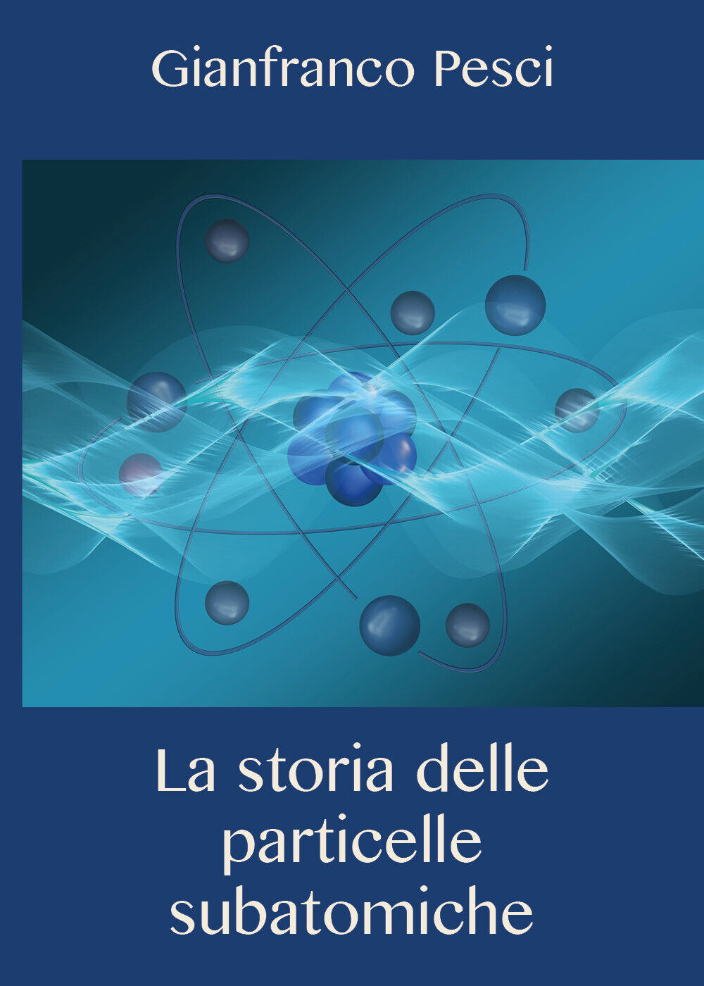 La storia delle particelle subatomiche - Gianfranco Pesci,  2020,  Youcanprint