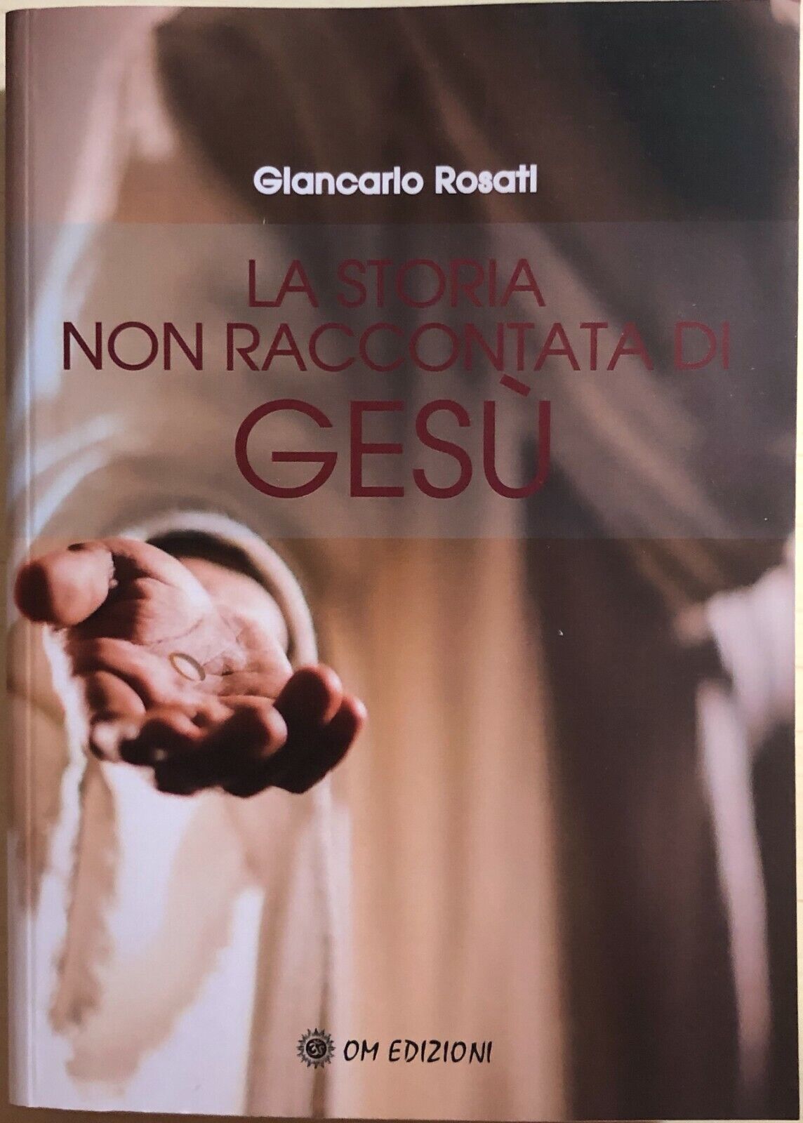La storia non raccontata di Ges? di Giancarlo Rosati, 2020, OM Edizioni