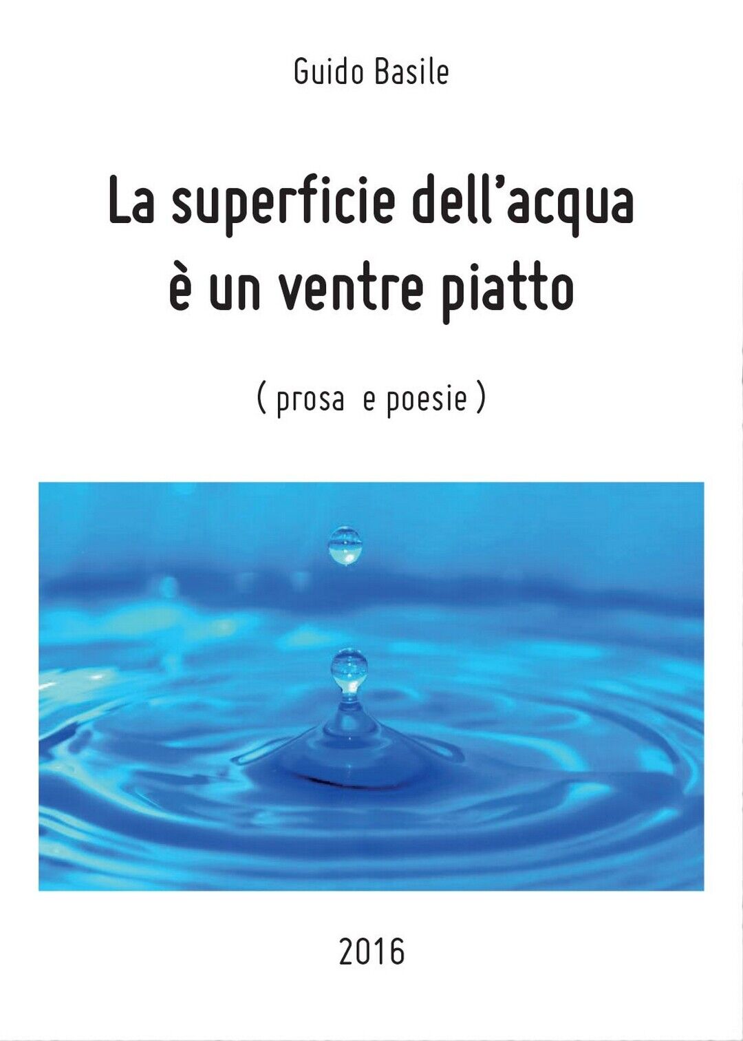 La superficie delL' acqua ? un ventre piatto, Guido Basile,  2016,  Youcanprint
