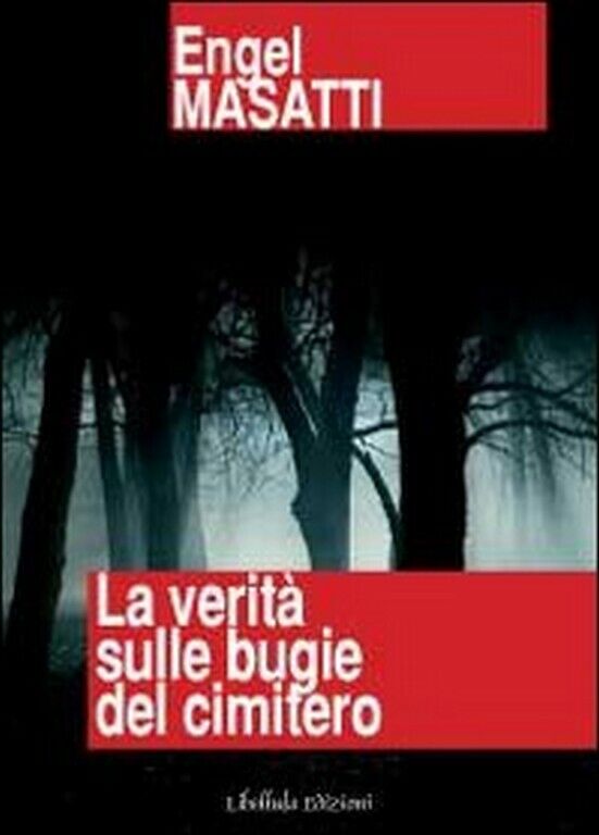 La verit? sulle bugie del cimitero  di Engel Masatti,  2011,  Libellula Edizioni