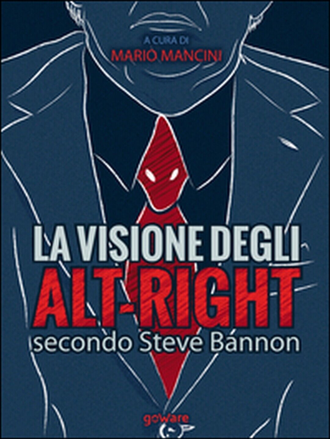 La visione degli alt-right secondo Steve Bannon, M. Mancini,  2017,  Goware
