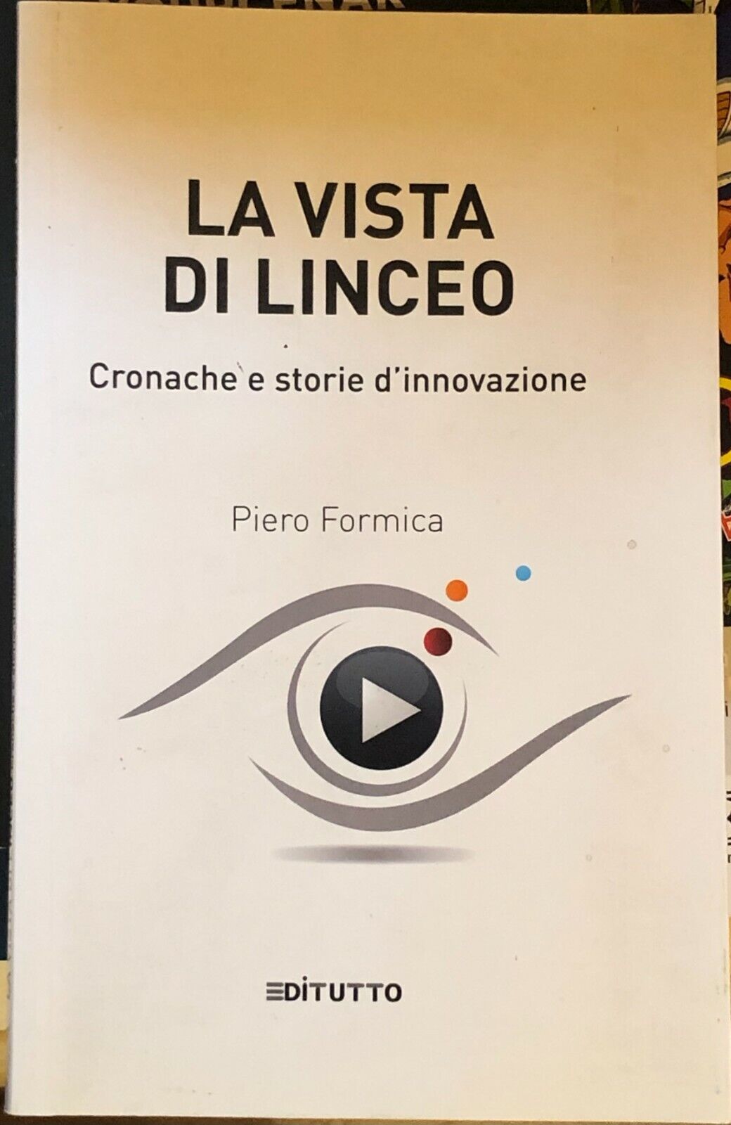 La vista di Linceo. Cronache e storie d'innovazione di Piero Formica,  2011,  Ed