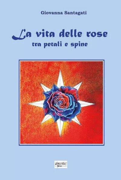  La vita delle rose - Tra petali e spine di Giovanna Santagati, 2023, Youcanp