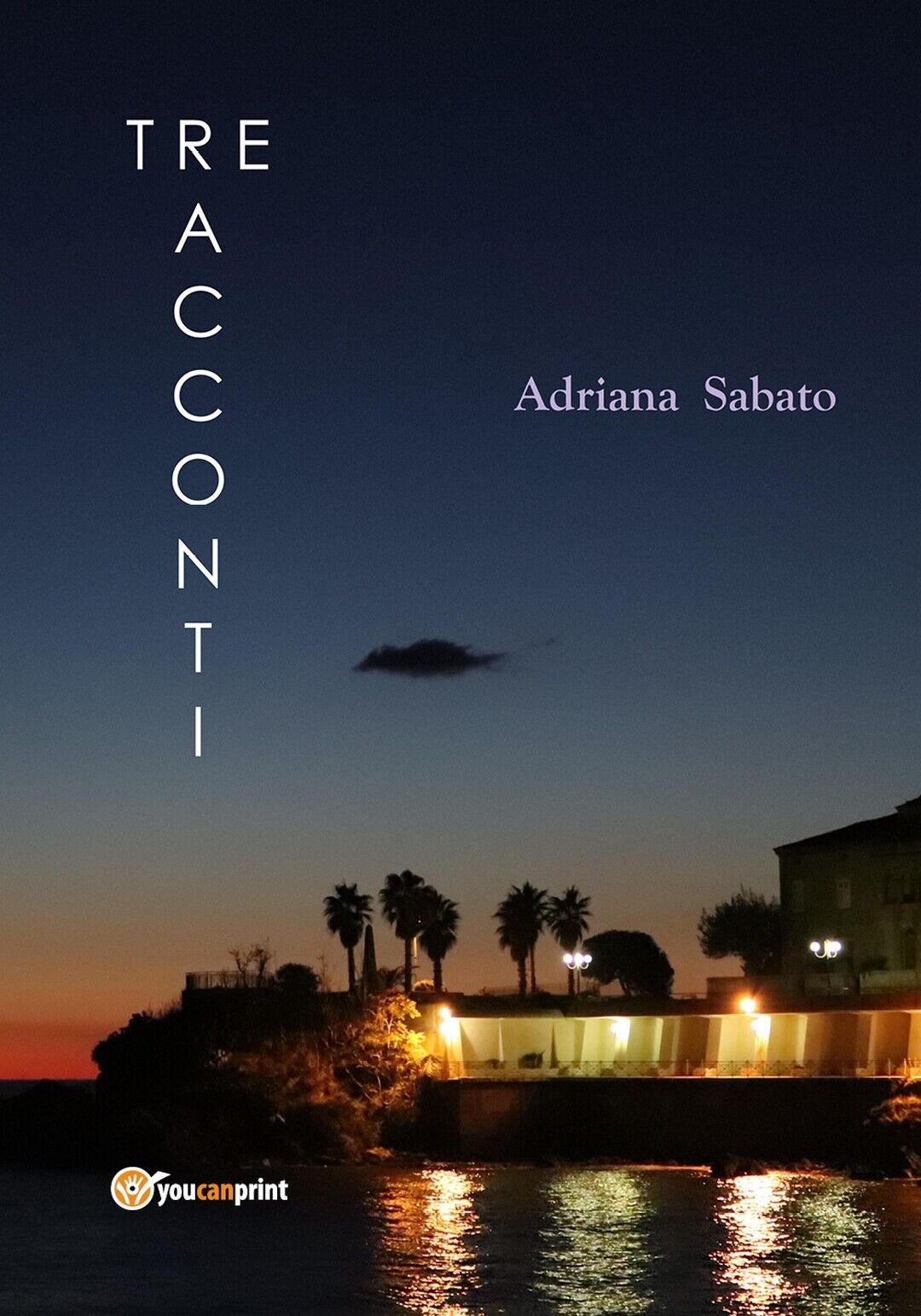 La vita, la cronaca - Tre racconti  di Adriana Sabato,  2019,  Youcanprint