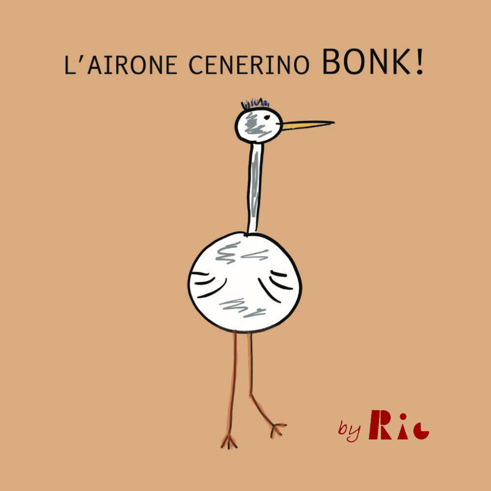 L'airone Cenerino Bonk di Riccardo Paolo Radice,  2021,  Youcanprint